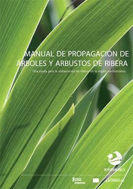 Manual de propagación de árboles y arbustos de ribera. Una ayuda para la restauración de riberas ...